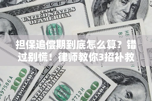 北京担保追偿期到底怎么算？错过别慌！律师教你3招补救