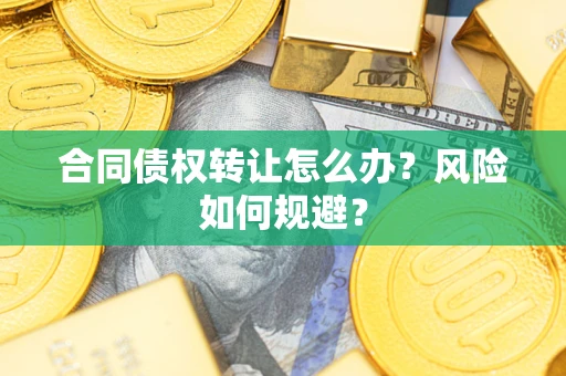 北京合同债权转让怎么办？风险如何规避？