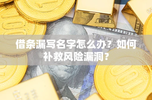 北京借条漏写名字怎么办？如何补救风险漏洞？