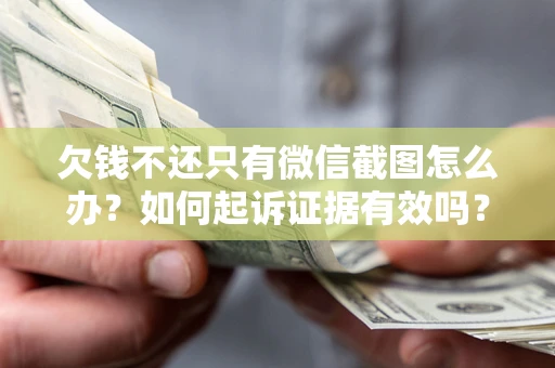 北京欠钱不还只有微信截图怎么办？如何起诉证据有效吗？