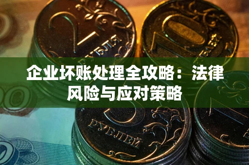 北京企业坏账处理全攻略：法律风险与应对策略