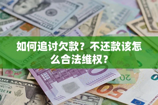 北京如何追讨欠款？不还款该怎么合法维权？
