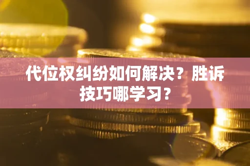 北京代位权纠纷如何解决？胜诉技巧哪学习？