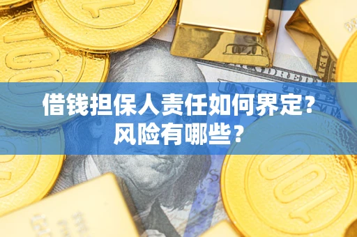 北京借钱担保人责任如何界定?风险有哪些? 北京借钱担保人责任如何界定?风险有哪些?