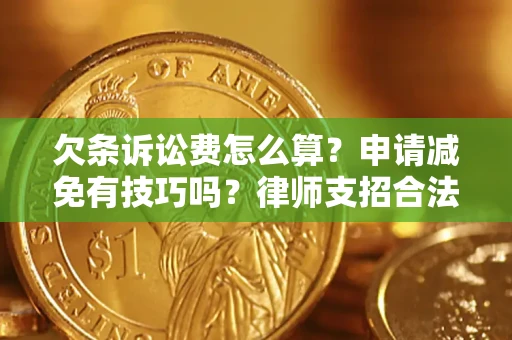 北京欠条诉讼费怎么算？申请减免有技巧吗？律师支招合法省钱