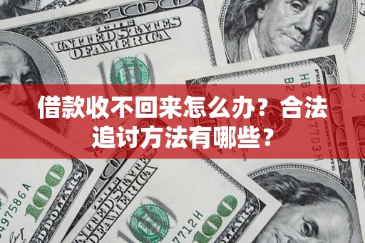 北京借款收不回来怎么办？合法追讨方法有哪些？