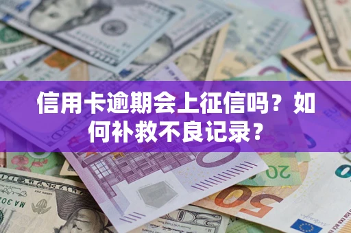 北京信用卡逾期会上征信吗？如何补救不良记录？