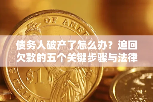 北京债务人破产了怎么办？追回欠款的五个关键步骤与法律策略