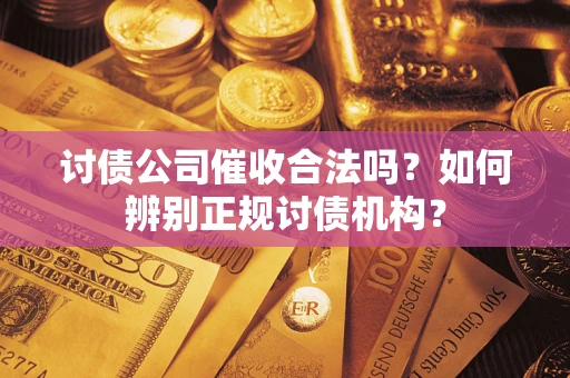 北京讨债公司催收合法吗？如何辨别正规讨债机构？