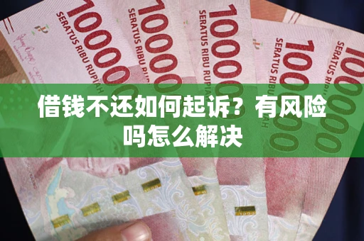 北京借钱不还如何起诉？有风险吗怎么解决