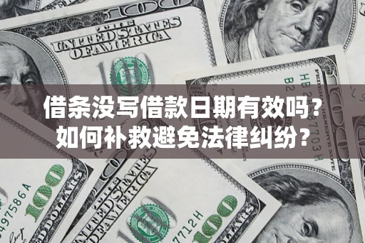北京借条没写借款日期有效吗？如何补救避免法律纠纷？
