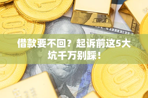 北京借款要不回？起诉前这5大坑千万别踩！