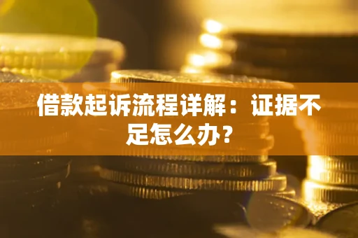 北京借款起诉流程详解：证据不足怎么办？