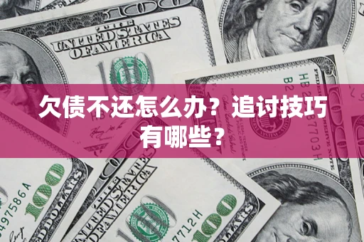 北京欠债不还怎么办？追讨技巧有哪些？