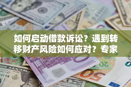 北京如何启动借款诉讼？遇到转移财产风险如何应对？专家解局支招