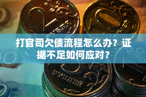 北京打官司欠债流程怎么办？证据不足如何应对？