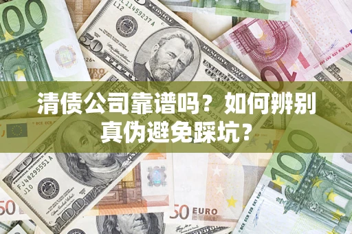 北京清债公司靠谱吗？如何辨别真伪避免踩坑？
