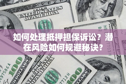 北京如何处理抵押担保诉讼？潜在风险如何规避秘诀？