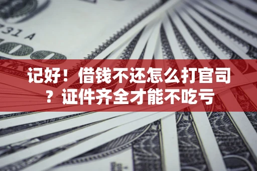 北京记好！借钱不还怎么打官司？证件齐全才能不吃亏