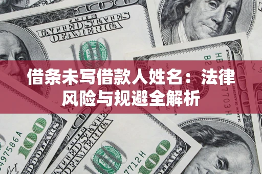 北京借条未写借款人姓名：法律风险与规避全解析