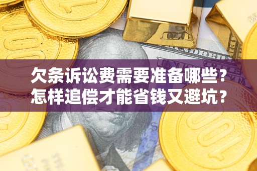北京欠条诉讼费需要准备哪些？怎样追偿才能省钱又避坑？
