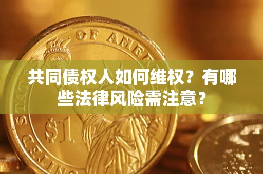 北京共同债权人如何维权？有哪些法律风险需注意？