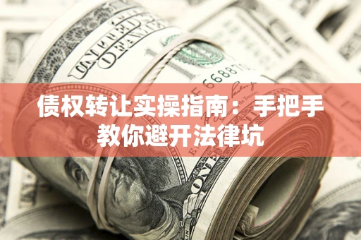 北京债权转让实操指南：手把手教你避开法律坑