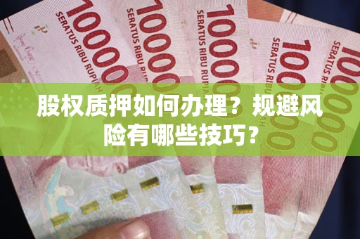 北京股权质押如何办理？规避风险有哪些技巧？