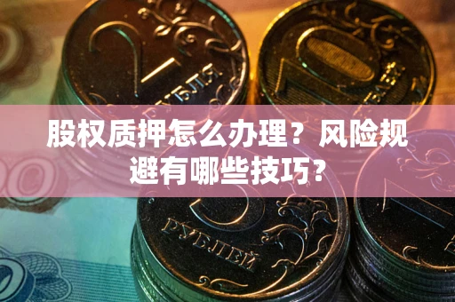 北京股权质押怎么办理？风险规避有哪些技巧？