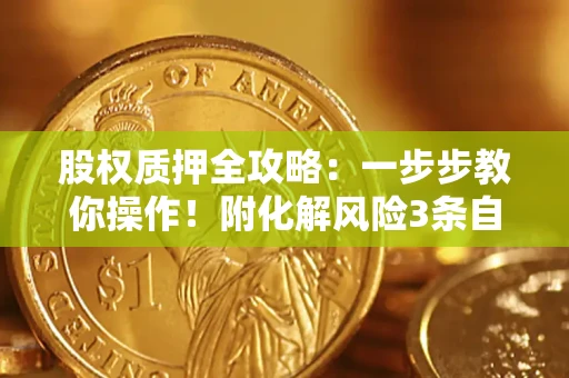 北京股权质押全攻略：一步步教你操作！附化解风险3条自救法则