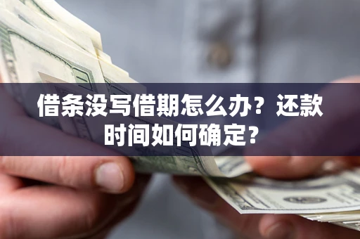 北京借条没写借期怎么办？还款时间如何确定？