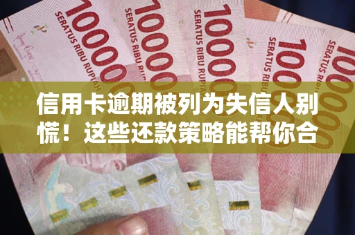 北京信用卡逾期被列为失信人别慌！这些还款策略能帮你合法止损
