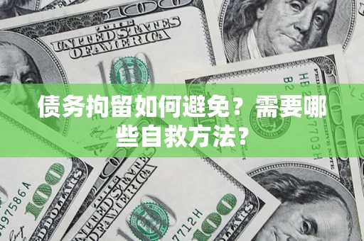 北京债务拘留如何避免？需要哪些自救方法？