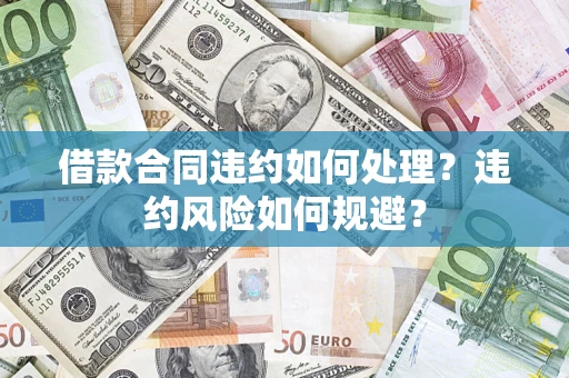北京借款合同违约如何处理？违约风险如何规避？
