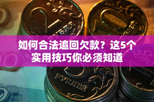 北京如何合法追回欠款？这5个实用技巧你必须知道