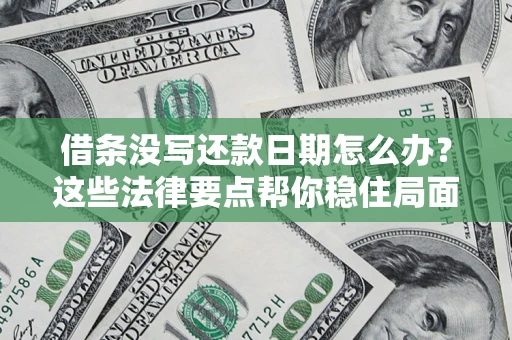 北京借条没写还款日期怎么办？这些法律要点帮你稳住局面