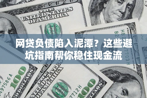 北京网贷负债陷入泥潭？这些避坑指南帮你稳住现金流
