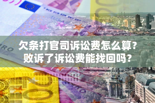 北京欠条打官司诉讼费怎么算？败诉了诉讼费能找回吗？