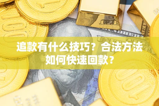 北京追款有什么技巧？合法方法如何快速回款？