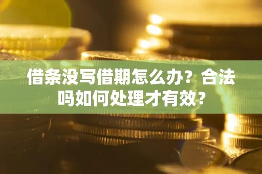 北京借条没写借期怎么办？合法吗如何处理才有效？