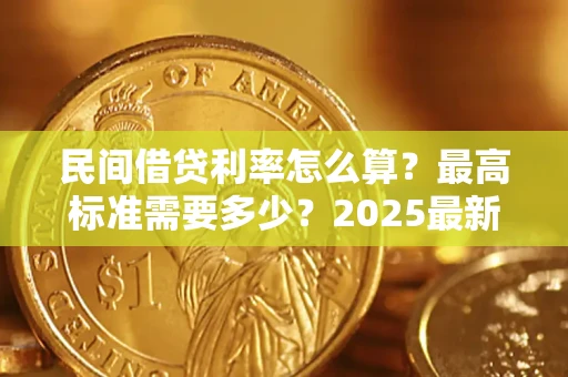 北京民间借贷利率怎么算？最高标准需要多少？2025最新避坑指南