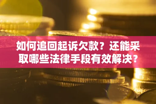 北京如何追回起诉欠款？还能采取哪些法律手段有效解决？