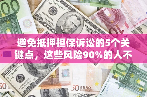 北京避免抵押担保诉讼的5个关键点，这些风险90%的人不知道！