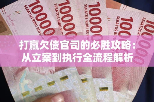 北京打赢欠债官司的必胜攻略：从立案到执行全流程解析