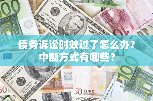 北京债务诉讼时效过了怎么办？中断方式有哪些？