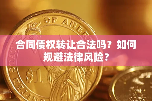 北京合同债权转让合法吗？如何规避法律风险？