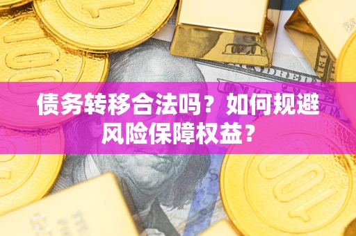北京债务转移合法吗？如何规避风险保障权益？