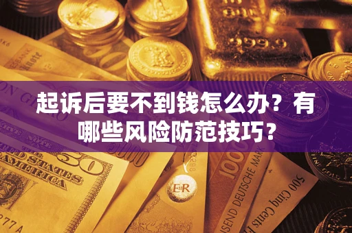 北京起诉后要不到钱怎么办？有哪些风险防范技巧？