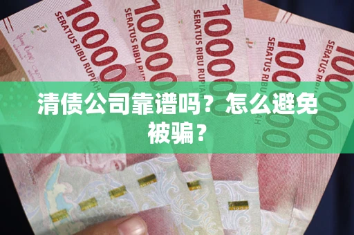 北京清债公司靠谱吗？怎么避免被骗？