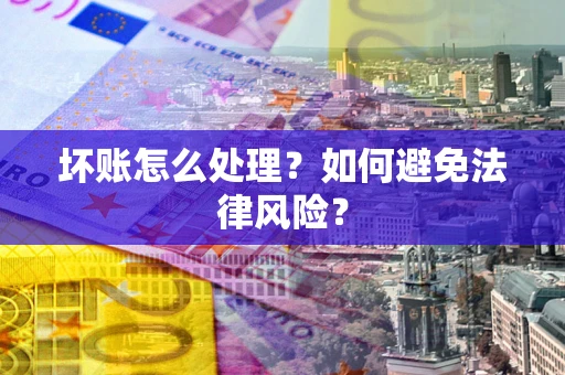 北京坏账怎么处理？如何避免法律风险？